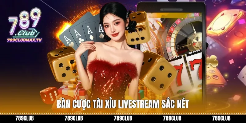 Bàn cược Tài xỉu livestream sắc nét