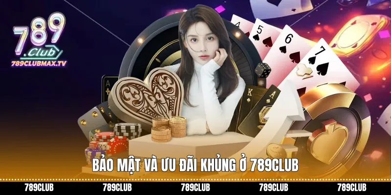 Bảo mật và ưu đãi khủng ở 789club