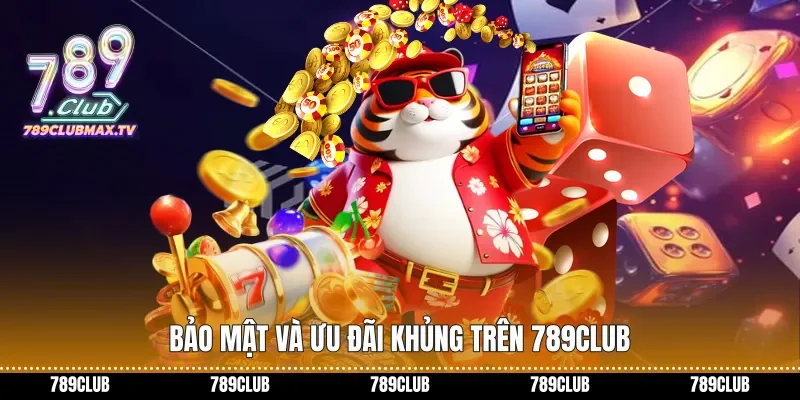 Bảo mật và ưu đãi khủng trên 789club