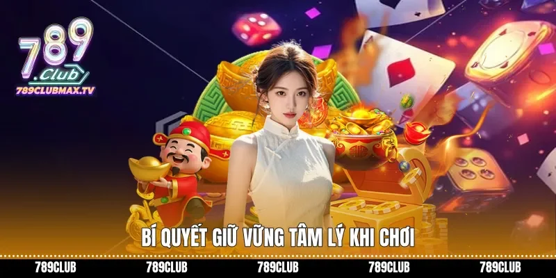 Bí quyết giữ vững tâm lý khi chơi