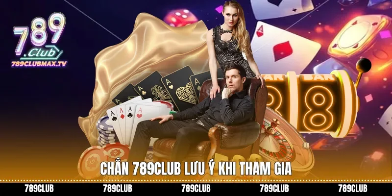 Chắn 789club lưu ý khi tham gia