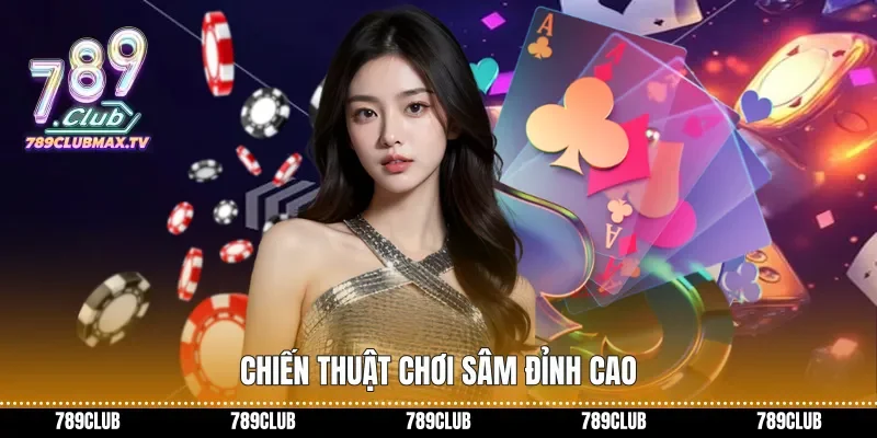 Chiến thuật chơi Sâm đỉnh cao