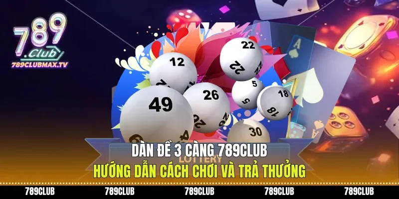 Dàn Đề 3 Càng 789club Hướng Dẫn Cách Chơi Và Trả Thưởng