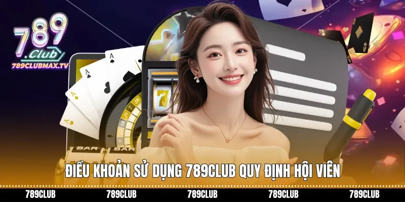 Điều khoản sử dụng 789club quy định hội viên