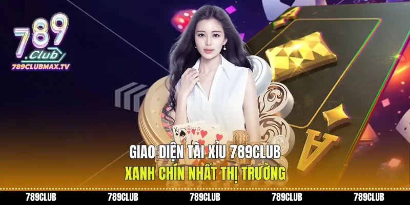 Giao diện tài xỉu 789club xanh chín nhất thị trường