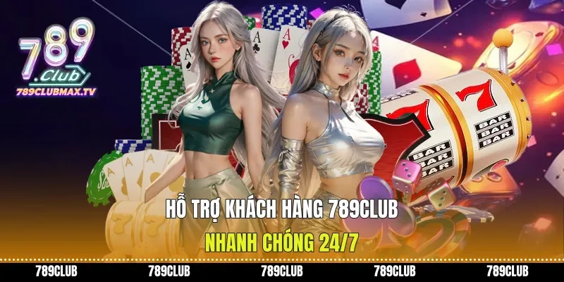 Hỗ trợ khách hàng 789club nhanh chóng 24/7