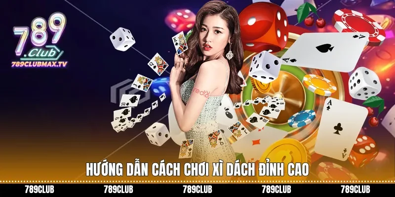 Hướng dẫn Cách chơi xì dách đỉnh cao