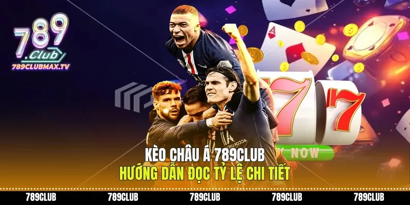 Kèo Châu Á 789club Hướng Dẫn Đọc Tỷ Lệ Chi Tiết