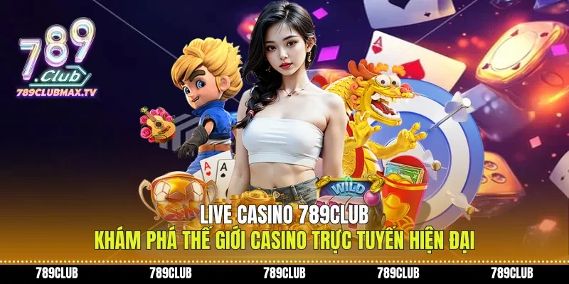 Live Casino 789club Khám Phá Thế Giới Casino Trực Tuyến Hiện Đại