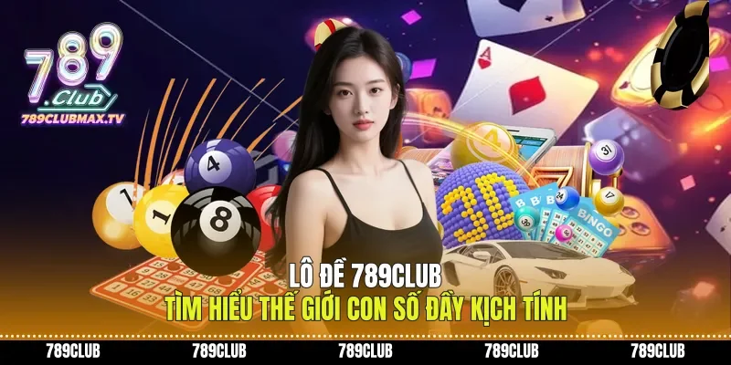 Lô Đề 789club Tìm Hiểu Thế Giới Con Số Đầy Kịch Tính