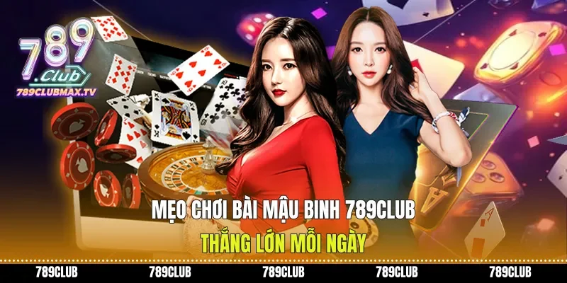 Mẹo Chơi Bài Mậu Binh 789club Thắng Lớn Mỗi Ngày