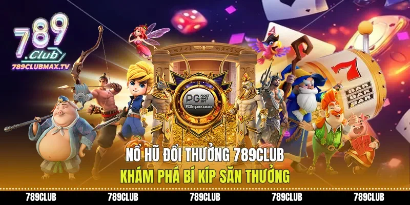 Nổ Hũ Đổi Thưởng 789club Khám Phá Bí Kíp Săn Thưởng