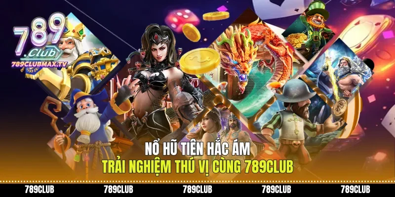 Nổ Hũ Tiên Hắc Ám Trải Nghiệm Thú Vị Cùng 789club