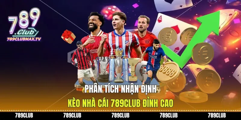Phân Tích Nhận Định Kèo Nhà Cái 789club Đỉnh Cao