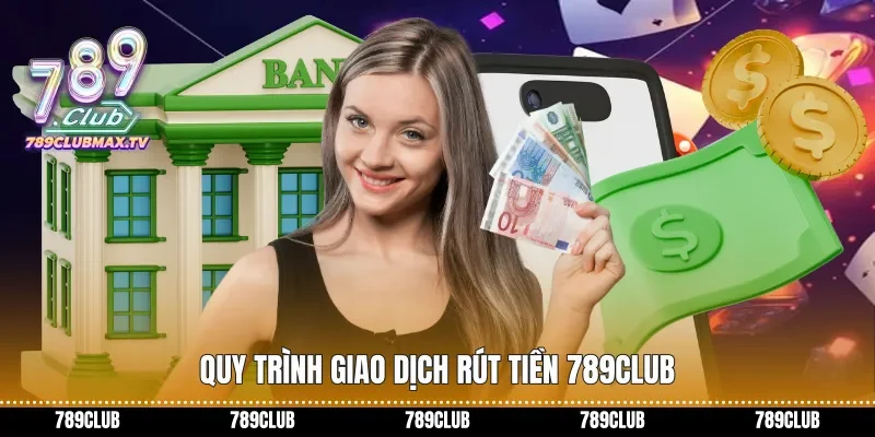 Quy trình giao dịch&nbsp;Rút Tiền 789club