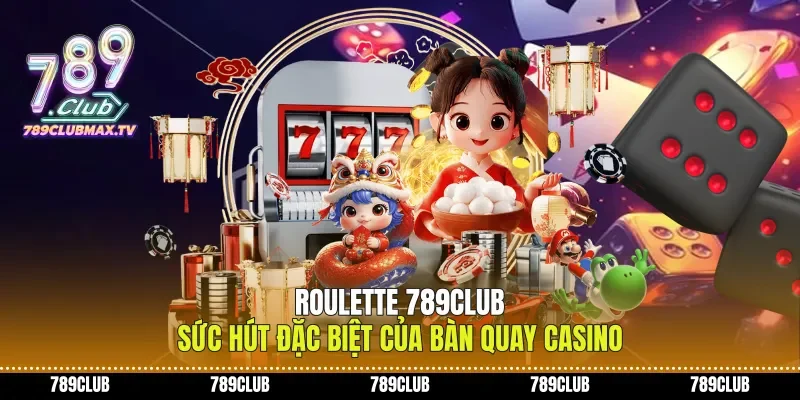 Roulette 789club Sức Hút Đặc Biệt Của Bàn Quay Casino