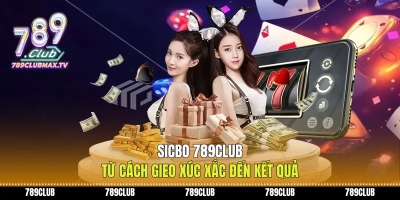 Sicbo 789club Từ Cách Gieo Xúc Xắc Đến Kết Quả