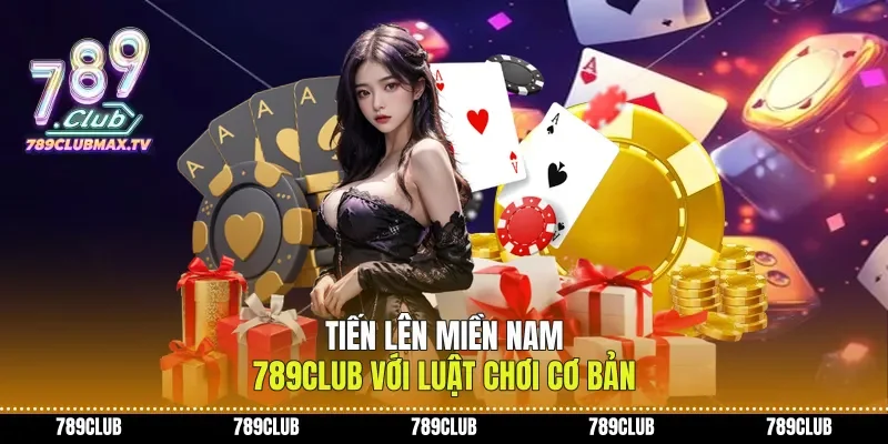 Tiến lên miền Nam 789club với luật chơi cơ bản