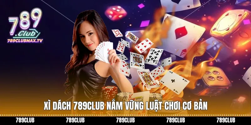 Xì dách 789club nắm vững luật chơi cơ bản