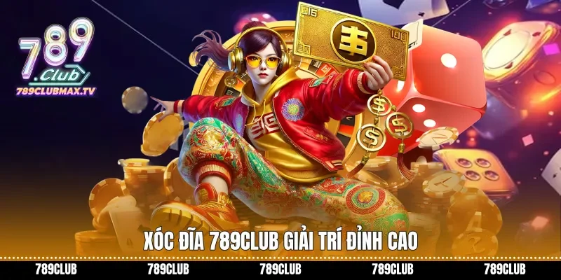 Xóc đĩa 789club giải trí đỉnh cao