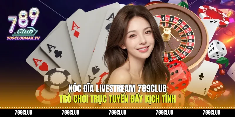 Xóc Đĩa Livestream 789club Trò Chơi Trực Tuyến Đầy Kịch Tính